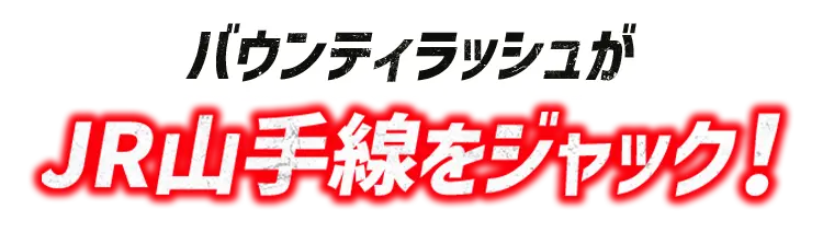 バウンティラッシュがJR山手線をジャック！